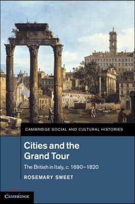 Cities and the Grand Tour: The British in Italy, C.1690 1820