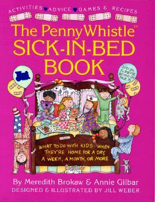 Penny Whistle Sick-In-Bed Book: What to Do with Kids When They're Home for a Day, a Week, a Month, or More