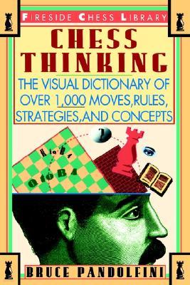 Chess Thinking: The Visual Dictionary of Chess Moves, Rules, Strategies and Concepts