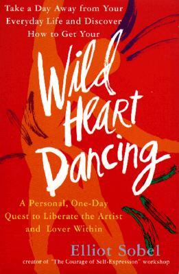 Wild Heart Dancing: A Personal One-Day Quest to Liberate the Artist and Lover Within