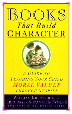 Books That Build Character: A Guide to Teaching Your Child Moral Values Through Stories