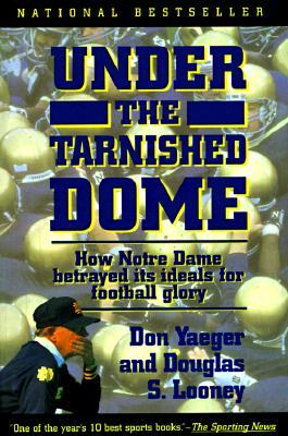 Under the Tarnished Dome: How Notre Dame Betrayd Ideals for Football Glory