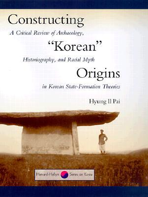 Constructing "Korean" Origins: A Critical Review of Archaeology, Historiography, and Racial Myth in Korean State-Formation Theories