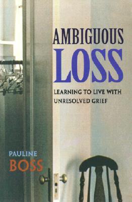 Ambiguous Loss: Learning to Live with Unresolved Grief