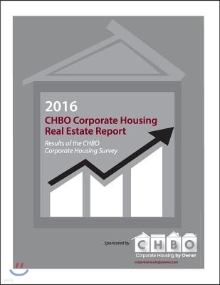 2016 Chbo Corporate Housing Real Estate Report: Annual Survey Results for the Independent Corporate Housing Real Estate Segment