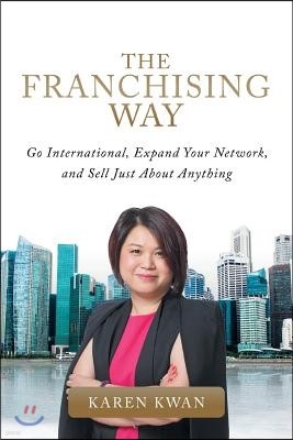 The Franchising Way: Go International, Expand Your Network, and Sell Just About Anything