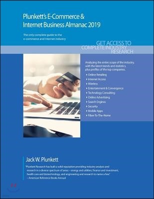 Plunkett's E-Commerce & Internet Business Almanac 2019: E-Commerce & Internet Business Industry Market Research, Statistics, Trends and Leading Compan