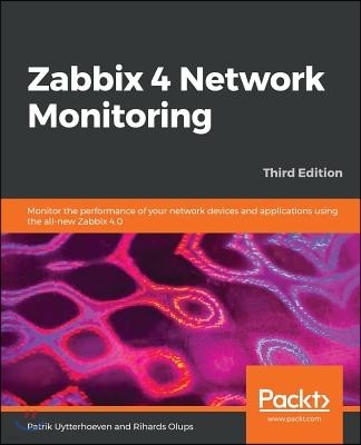 Zabbix 4 Network Monitoring - Third Edition: Monitor the performance of your network devices and applications using the all-new Zabbix 4.0