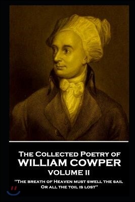 Portable Poetry The Collected Poetry of William Cowper - Volume II: 'the Breath of Heaven Must Swell the Sail, or All the Toil Is Lost''