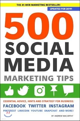 500 Social Media Marketing Tips: Essential Advice, Hints and Strategy for Business: Facebook, Twitter, Instagram, Pinterest, LinkedIn, YouTube, Snapch