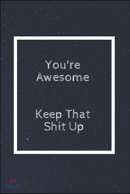 You're Awesome Keep That Shit Up: Notebook, Journal, Diary (110 Pages, Blank, Unlined 6 X 9)