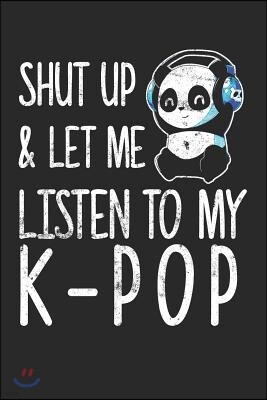 Shut Up & Let Me Listen to My K-Pop: Blank Lined Journal to Write in K-Pop Notebook