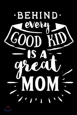 Behind Every Good Kid Is a Great Mom: Blank Lined Notebook Journal Diary Composition Notepad 120 Pages 6x9 Paperback Mother Grandmother Black and Whit