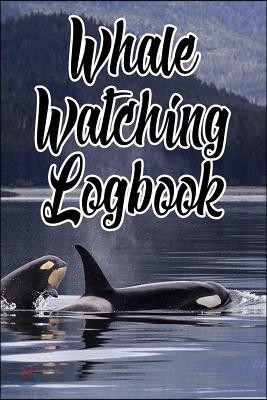 Whale Watching Logbook: Log and Observe Blue, Killer, Humpback, Beluga, Gray Whales, Dolphins and Other Sea Life!