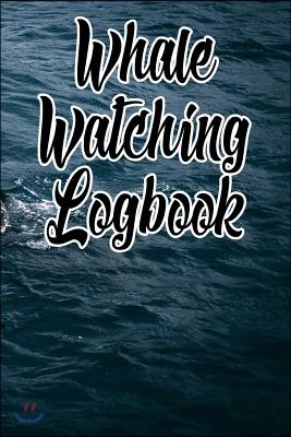 Whale Watching Logbook: Log and Observe Blue, Killer, Humpback, Beluga, Gray Whales, Dolphins and Other Sea Life!