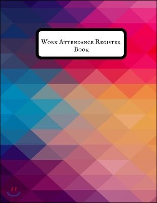 Work Attendance Register Book: Simplistic Undated Write in & Sign in Daily/Weekly Register Organizer Employee Entry Register Record for Companies, Bu