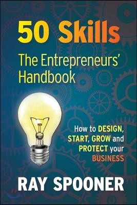 50 Skills The Entrepreneurs Handbook: How to Design, Start, Grow and Protect your Business