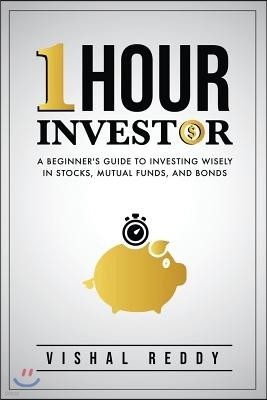 One Hour Investor: A Beginners Guide to Investing Wisely in Stocks, Mutual Funds, and Bonds