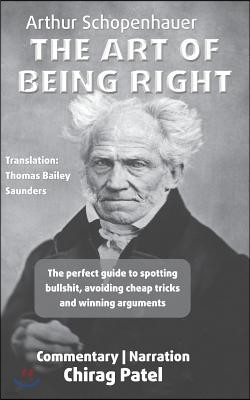 The Art of Being Right (annotated): The perfect guide to spotting bullshit, avoiding cheap tricks and winning arguments