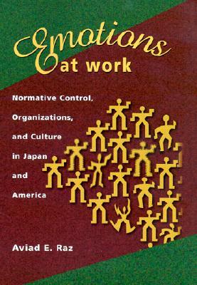Emotions at Work: Normative Control, Organizations, and Culture in Japan and America