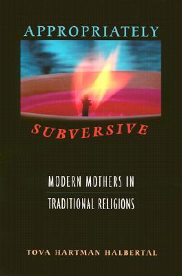 Appropriately Subversive: Modern Mothers in Traditional Religions