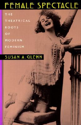 Female Spectacle: The Theatrical Roots of Modern Feminism