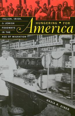 Hungering for America: Italian, Irish, and Jewish Foodways in the Age of Migration