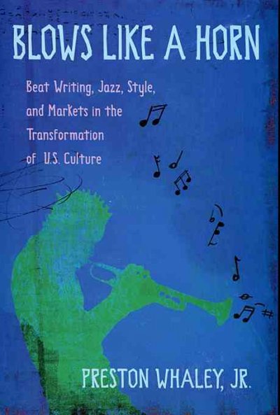 Blows Like a Horn: Beat Writing, Jazz, Style, and Markets in the Transformation of U.S. Culture