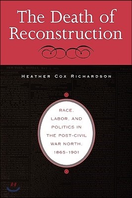 The Death of Reconstruction: Race, Labor, and Politics in the Post-Civil War North, 1865-1901