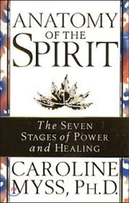 Anatomy of the Spirit: The Seven Stages of Power and Healing. Caroline Myss