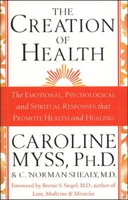 Creation of Health: The Emotional, Psychological and Spiritual Responses That Promote Health and