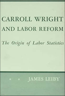 Carroll Wright and Labor Reform: The Origin of Labor Statistics