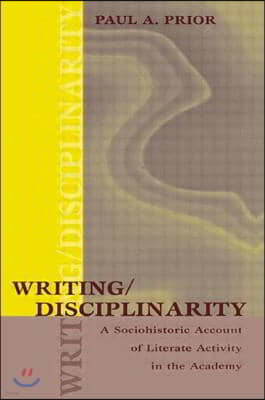 Writing/Disciplinarity: A Sociohistoric Account of Literate Activity in the Academy