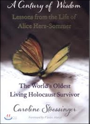 Century of Wisdom: Lessons from the Life of Alice Herz-Sommer, the World's Oldest Living Holocaust Survivor