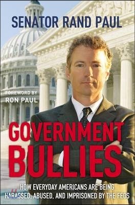 Government Bullies: How Everyday Americans Are Being Harassed, Abused, and Imprisoned by the Feds