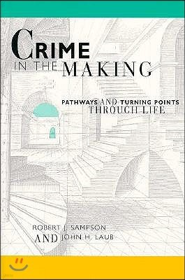 Crime in the Making: Pathways and Turning Points Through Life