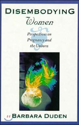 Disembodying Women: Perspectives on Pregnancy and the Unborn