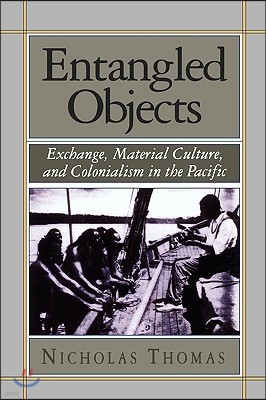 Entangled Objects: Exchange, Material Culture, and Colonialism in the Pacific