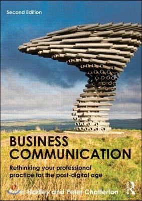 Business Communication: Rethinking Your Professional Practice for the Post-Digital Age