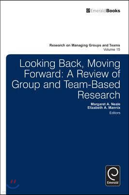 Looking Back, Moving Forward: A Review of Group and Team-Based Research