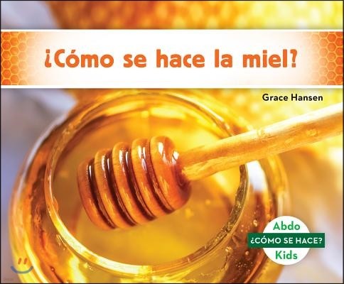 ¿Como Se Hace La Miel? (How Is Honey Made?)