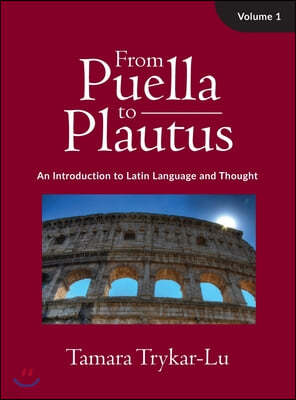 From Puella to Plautus: An Introduction to Latin Language and Thought, Volume 1