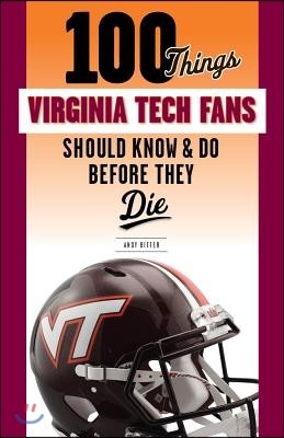 100 Things Virginia Tech Fans Should Know & Do Before They Die