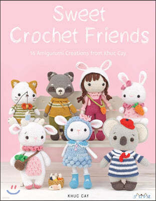 Sweet Crochet Friends: 16 Amigurumi Creations from Khuc Cay