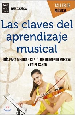 Las Claves del Aprendizaje Musical: Guia Para Mejorar Con Tu Instrumento Musical Y En El Canto