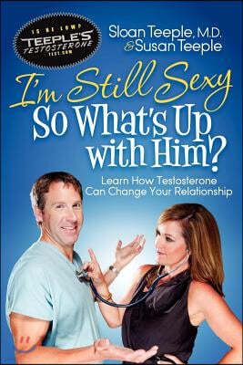 I'm Still Sexy So What's Up with Him?: Learn How Testosterone Can Change Your Relationship