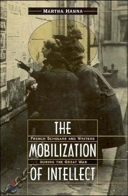 The Mobilization of Intellect: French Scholars and Writers During the Great War