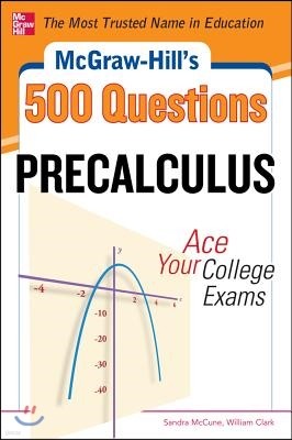 McGraw-Hill's 500 College Precalculus Questions: Ace Your College Exams: 3 Reading Tests + 3 Writing Tests + 3 Mathematics Tests
