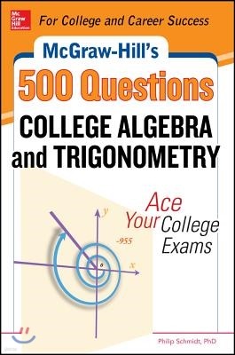 McGraw-Hill's 500 College Algebra and Trigonometry Questions: Ace Your College Exams: 3 Reading Tests + 3 Writing Tests + 3 Mathematics Tests