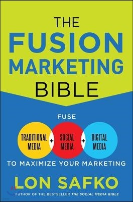 The Fusion Marketing Bible: Fuse Traditional Media, Social Media, & Digital Media to Maximize Marketing